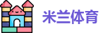 米兰·体育全站APP下载